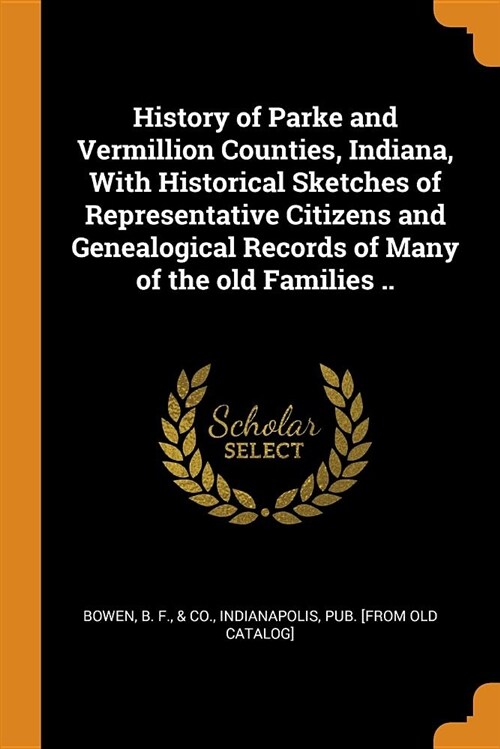 History of Parke and Vermillion Counties, Indiana, with Historical Sketches of Representative Citizens and Genealogical Records of Many of the Old Fam (Paperback)