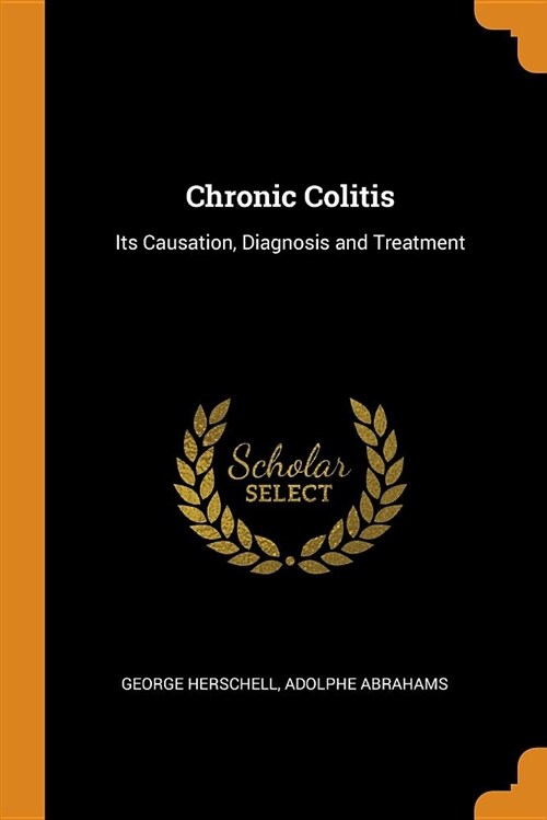 Chronic Colitis: Its Causation, Diagnosis and Treatment (Paperback)