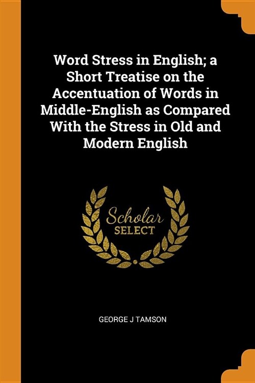 Word Stress in English; A Short Treatise on the Accentuation of Words in Middle-English as Compared with the Stress in Old and Modern English (Paperback)