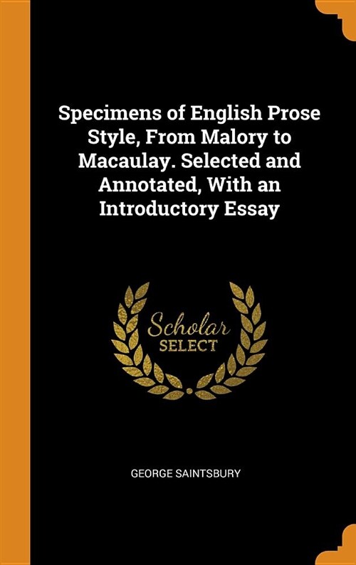 Specimens of English Prose Style, from Malory to Macaulay. Selected and Annotated, with an Introductory Essay (Hardcover)