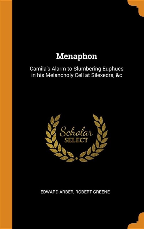 Menaphon: Camilas Alarm to Slumbering Euphues in His Melancholy Cell at Silexedra, &c (Hardcover)