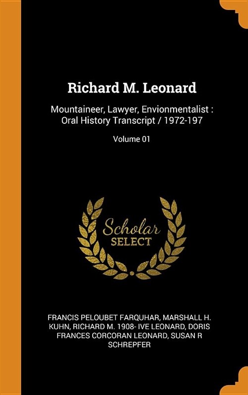 Richard M. Leonard: Mountaineer, Lawyer, Envionmentalist: Oral History Transcript / 1972-197; Volume 01 (Hardcover)