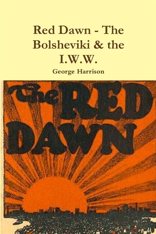 Red Dawn - The Bolsheviki & the I.W.W. (Paperback)