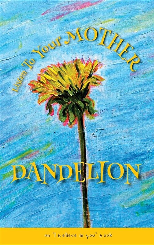 Listen To Your Mother Dandelion: An I believe in you book (Hardcover)