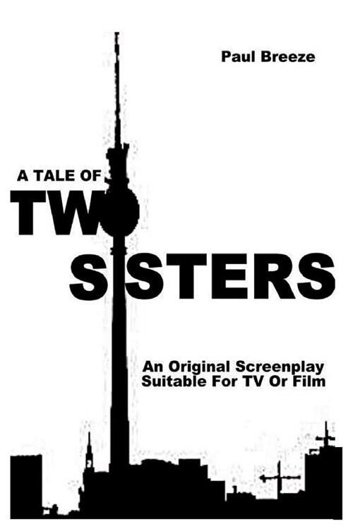 A Tale of Two Sisters: An Original Screenplay Suitable for Film or TV (Paperback)