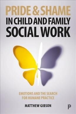 Pride and Shame in Child and Family Social Work : Emotions and the Search for Humane Practice (Hardcover)