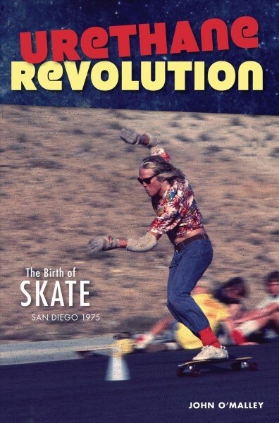 Urethane Revolution: The Birth of Skate--San Diego 1975 (Paperback)