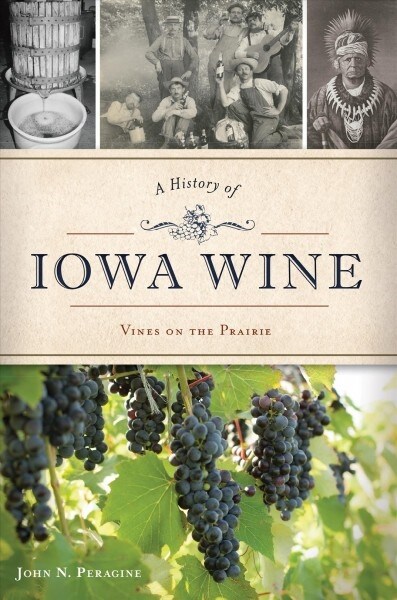 A History of Iowa Wine: Vines on the Prairie (Paperback)