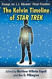 The Kelvin Timeline of Star Trek: Essays on J.J. Abrams Final Frontier (Paperback)