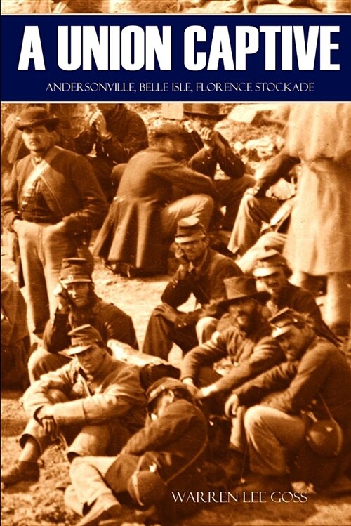 A Union Captive: Andersonville, Belle Isle, Florence Stockade (Abridged, Annotated) (Paperback)
