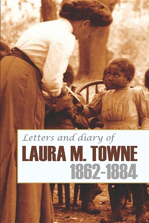 Letters and Diary of Laura M. Towne: 1862-1884 (Annotated) (Paperback)