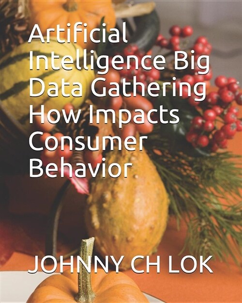 Artificial Intelligence Big Data Gathering How Impacts Consumer Behavior (Paperback)