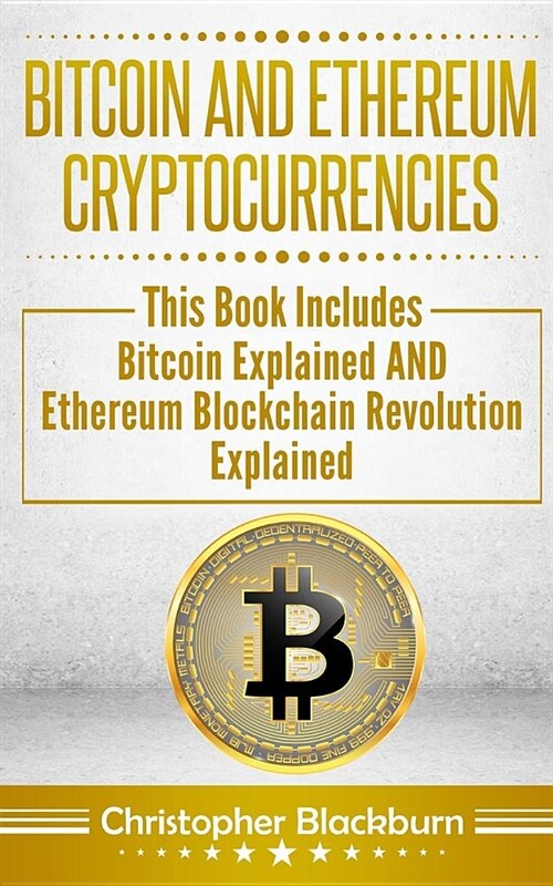 Bitcoin and Ethereum Cryptocurrencies: This Book Includes: Bitcoin Explained and Ethereum Blockchain Revolution Explained (Paperback)