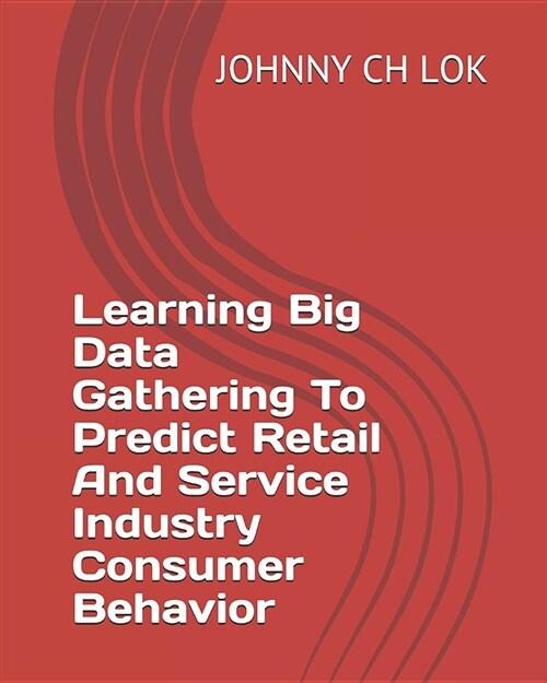 Learning Big Data Gathering to Predict Retail and Service Industry Consumer Behavior (Paperback)