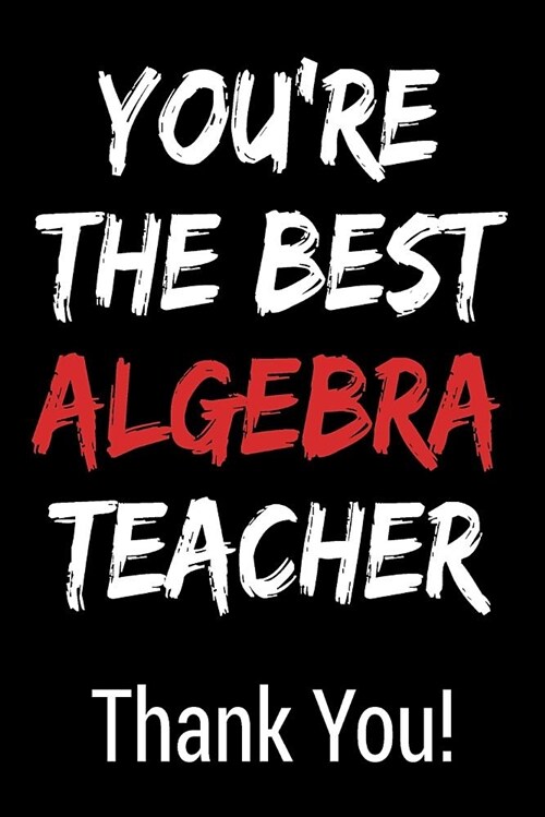 Youre the Best Algebra Teacher Thank You!: Blank Lined Journal College Rule (Paperback)