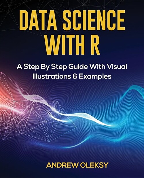 Data Science with R: A Step by Step Guide with Visual Illustrations & Examples (Paperback)