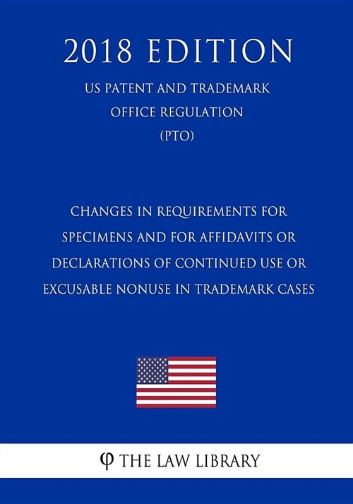 Changes in Requirements for Specimens and for Affidavits or Declarations of Continued Use or Excusable Nonuse in Trademark Cases (Us Patent and Tradem (Paperback)