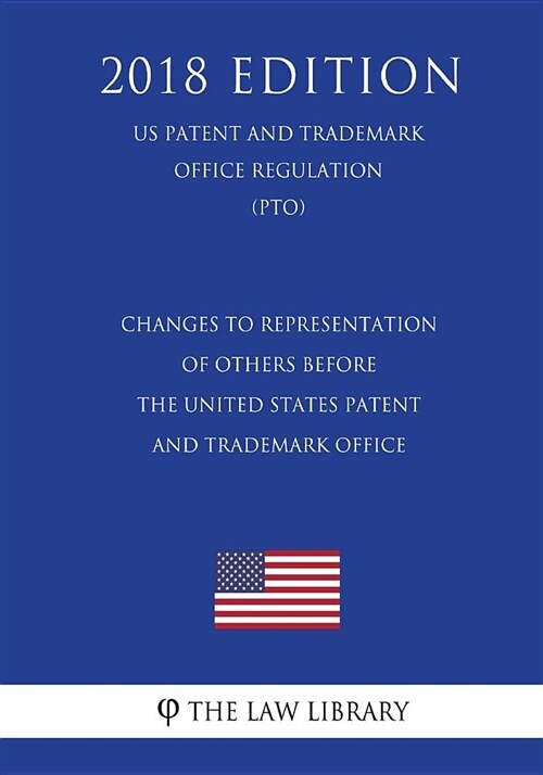 Changes to Representation of Others Before the United States Patent and Trademark Office (Us Patent and Trademark Office Regulation) (Pto) (2018 Editi (Paperback)