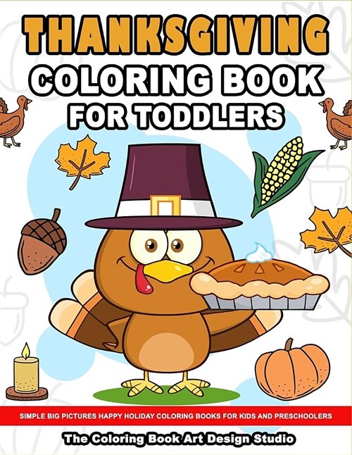 Thanksgiving Coloring Book for Toddlers: Thanksgiving Coloring Book: Simple Big Pictures Happy Holiday Coloring Books for Kids and Preschoolers (Paperback)