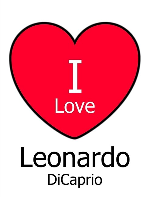 I Love Leonardo DiCaprio: Large White Notebook/Journal for Writing 100 Pages, Leonardo DiCaprio Gift for Women and Men (Paperback)