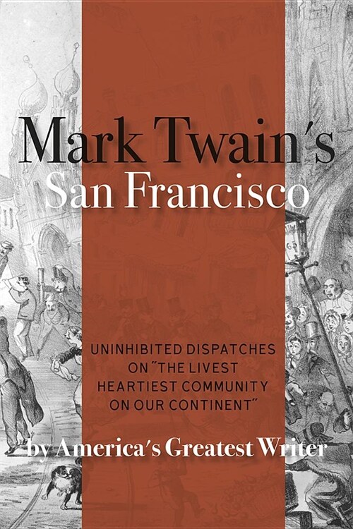 Mark Twains San Francisco: Uninhibited Dispatches on the Livest Heartiest Community on Our Continent by Americas Greatest Writer (Paperback)