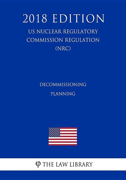 Decommissioning Planning (Us Nuclear Regulatory Commission Regulation) (Nrc) (2018 Edition) (Paperback)