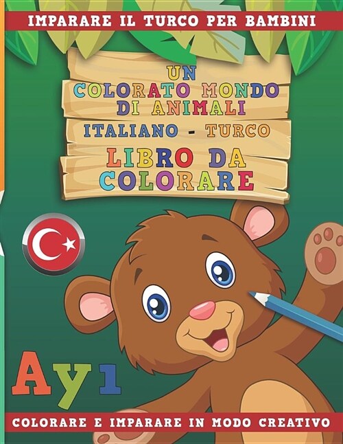 Un Colorato Mondo Di Animali - Italiano-Turco - Libro Da Colorare. Imparare Il Turco Per Bambini. Colorare E Imparare in Modo Creativo. (Paperback)