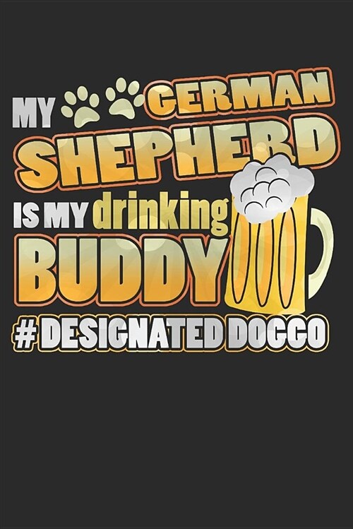 Journal: My German Shepherd Is My Drinking Buddy Hashtag Designated Doggo (Paperback)