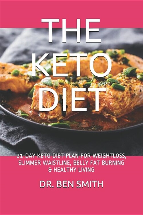 The Keto Diet: 21-Day Keto Diet Plan for Weightloss, Slimmer Waistline, Belly Fat Burning & Healthy Living (Paperback)