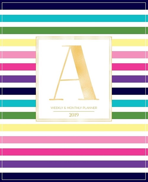 Weekly & Monthly Planner 2019: Striped Colors with Gold Monogram Letter a (7.5 X 9.25) Vertical at a Glance Colorful Stripes Cover Personalized Plan (Paperback)