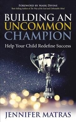 Building an Uncommon Champion: Help Your Child Redefine Success (Paperback)