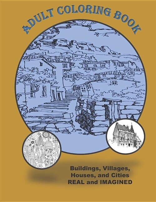 Adult Coloring Book Buildings Houses Villages and Cities Real and Imagined: Coloring Book for Adults for Stress Relief Relaxation and Fun (Paperback)
