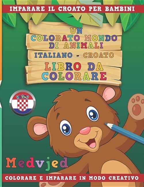 Un Colorato Mondo Di Animali - Italiano-Croato - Libro Da Colorare. Imparare Il Croato Per Bambini. Colorare E Imparare in Modo Creativo. (Paperback)