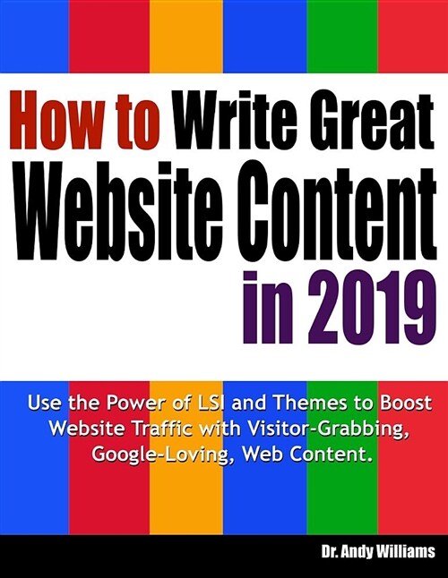 How to Write Great Website Content in 2019: Use the Power of Lsi and Themes to Boost Website Traffic with Visitor-Grabbing, Google-Loving Web Content (Paperback)