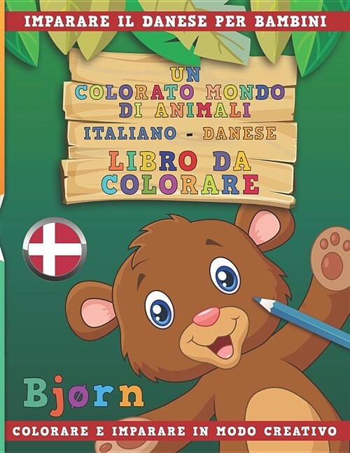 Un Colorato Mondo Di Animali - Italiano-Danese - Libro Da Colorare. Imparare Il Danese Per Bambini. Colorare E Imparare in Modo Creativo. (Paperback)