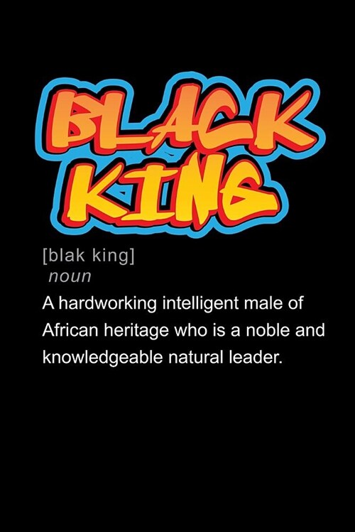 Black King a Hardworking Intelligent Male of African Heritage Who Is a Noble and Knowledgeable Natural Leader.: Black History Journal (Paperback)