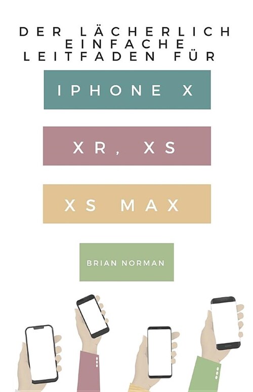 Der L?herlich Einfache Leitfaden F? iPhone X, Xr, XS Und XS Max: Eine Praktische Anleitung F? Den Einstieg in Die N?hste Generation Von iPhone Und (Paperback)
