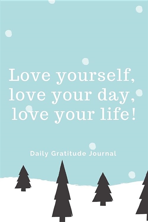 Love Yourself, Love Your Day, Love Your Life!: Winter - Daily Gratitude Journal with Inspirational Quotes (Paperback)