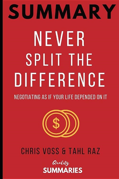 Summary: Never Split the Difference: By Chris Voss and Tahl Raz - Negotiating as If Your Life Depended on It (Paperback)