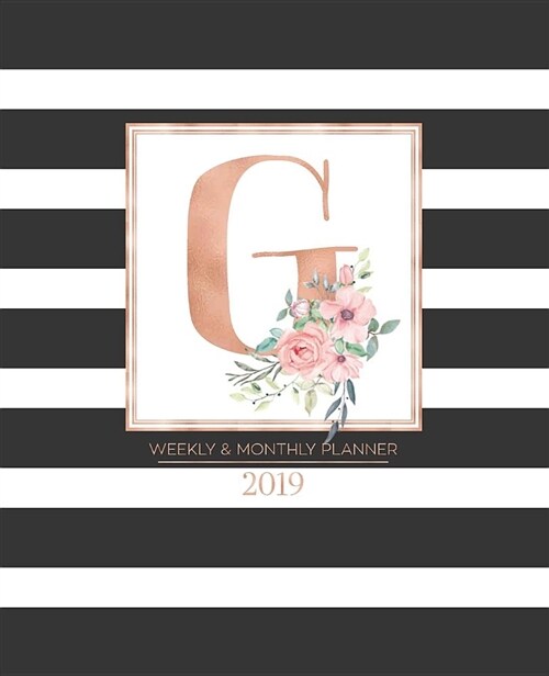 Weekly & Monthly Planner 2019: Black and White Stripes with Rose Gold Monogram Letter G and Pink Flowers (7.5 X 9.25) Horizontal Striped at a Glance (Paperback)