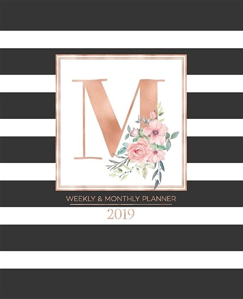 Weekly & Monthly Planner 2019: Black and White Stripes with Rose Gold Monogram Letter M and Pink Flowers (7.5 X 9.25) Horizontal Striped at a Glance (Paperback)