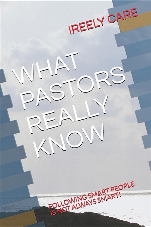 What Pastors Really Know: Following Smart People Is Not Always Smart! (Paperback)