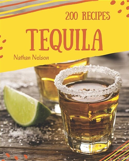 Tequila 200: Enjoy 200 Days with Amazing Tequila Recipes in Your Own Tequila Cookbook! [book 1] (Paperback)