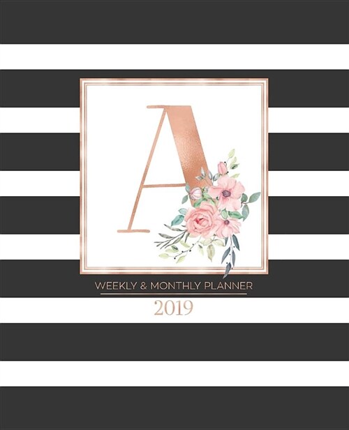 Weekly & Monthly Planner 2019: Black and White Stripes with Rose Gold Monogram Letter A and Pink Flowers (7.5 X 9.25) Vertical Striped at a Glance P (Paperback)