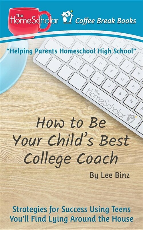 How to Be Your Childs Best College Coach: Strategies for Success Using Teens Youll Find Lying Around the House (Paperback)