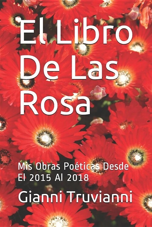 El Libro de Las Rosa: MIS Obras Po?icas Desde El 2015 Al 2018 (Paperback)