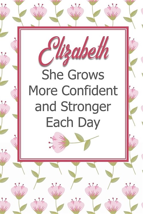 Elizabeth She Grows More Confident and Stronger Each Day: Personalized Affirmation Journal to Build Confidence and Self-Esteem (Paperback)