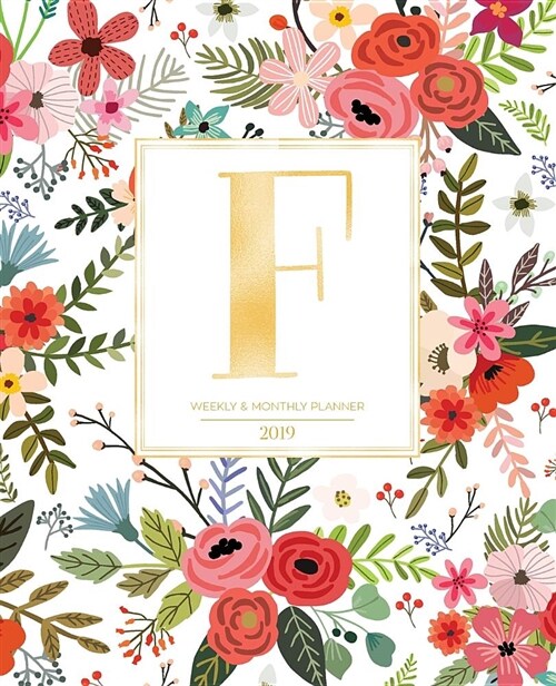 Weekly & Monthly Planner 2019: White Florals with Red and Colorful Flowers and Gold Monogram Letter F (7.5 X 9.25) Horizontal at a Glance Personaliz (Paperback)