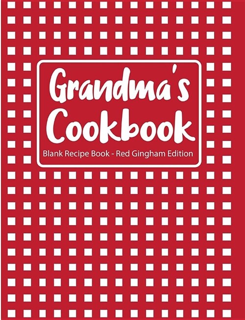 Grandmas Cookbook Blank Recipe Book Red Gingham Edition (Paperback)