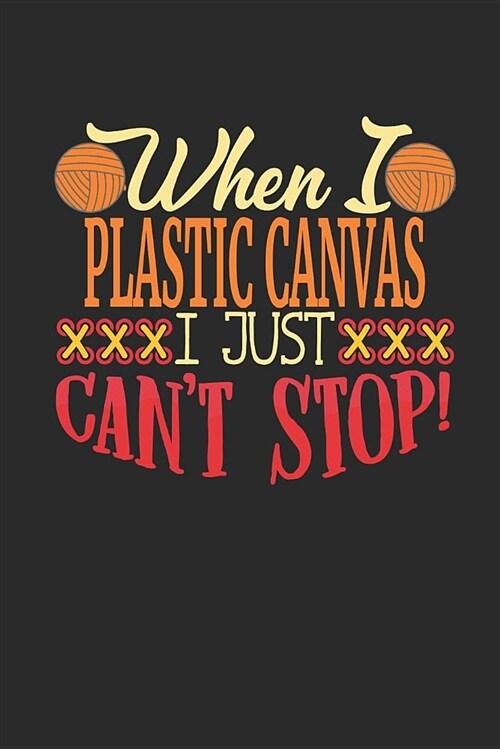 When I Plastic Canvas I Just Cant Stop: Journal Notebook for Plastic Canvas and Needlepoint Lovers to Write in (Paperback)